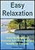 Easy Relaxation: Enjoy the Simple and Powerful Anti-Stress Exercises Suitable for Everyone