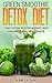 Green Smoothie Detox Diet - 7 Day Detox to Lose Weight, Kick Cravings, and Rejuvenate (Green Smoothie Weight Loss Series - The Ultimate Guide to Green ... and Dieting with 15 Green Smoothie Recipes)