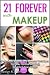 21 Forever with Makeup: Professional Makeup Tips & Advanced Techniques That Make You Look Stunningly Beautiful & Years Younger