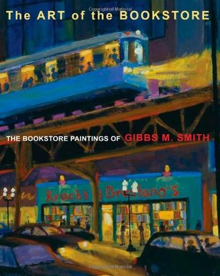 The Art of the Bookstore: The Bookstore Paintings of Gibbs M. Smith (Hardcover)