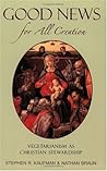 Good News for All Creation: Vegetarianism as Christian Stewardship Good News for All Creation: Vegetarianism as Christian Stewardship