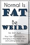 Normal is Fat; Be Weird. How I lost 40 pounds by changing a few simple habits and walking every day