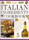 The Italian Ingredients Cookbook: A Comprehensive Authoriative Guide to Italian Ingredients and How to Use Them in the Kitchen, With More than 100 Delicious, Authentic Recipes The Italian Ingredients Cookbook: A Comprehensive Authoriative Guide to Italian Ingredients and How to Use Them in the Kitchen, With More than 100 Delicious, Authentic Recipes