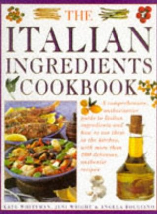 The Italian Ingredients Cookbook: A Comprehensive Authoriative Guide to Italian Ingredients and How to Use Them in the Kitchen, With More than 100 Delicious, Authentic Recipes (Hardcover)