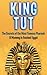 King Tut: The Secrets of the Most Famous Pharaoh & Mummy in Ancient Egypt