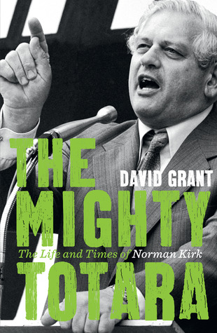 The Mighty Totara: The Life and Times of Norman Kirk (Paperback)
