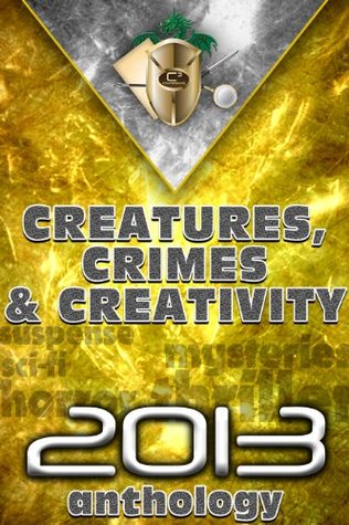 Stories of Creatures, Crime, and Creativity: First Anthology 2013 (Kindle Edition)