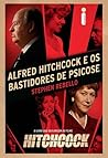 Alfred Hitchcock e os Bastidores de Psicose by Stephen Rebello