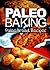 Paleo Baking - Paleo Bread Recipes | Amazing Truly Paleo-Friendly Bread Recipes: (Caveman CookBook for bakers, sugar free, wheat free, grain free)