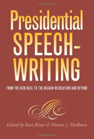 Presidential Speechwriting: From the New Deal to the Reagan Revolution and Beyond (Volume 7) (Presidential Rhetoric and Political Communication)