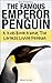 The Famous Emperor Penguin. A Kids Book About The Largest Living Penguin