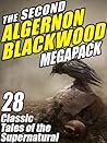 The Second Algernon Blackwood Megapack: 28 Classic Tales of the Supernatural