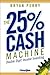 The 25% Cash Machine: Doubl...