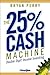 The 25% Cash Machine by Bryan Perry