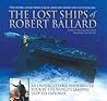 The Lost Ships of Robert Ballard: An Unforgettable Underwater Tour by the World's Leading Deep-Sea Explorer