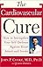 The Cardiovascular Cure: How to Strengthen Your Self Defense Against Heart Attack and Stroke