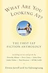 What Are You Looking At? The First Fat Fiction Anthology