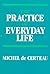 The Practice of Everyday Life by Michel de Certeau The Practice of Everyday Life by Michel de Certeau