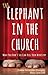 The Elephant in the Church: What You Don't See Can Kill Your Ministry