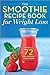 The Smoothie Recipe Book for Weight Loss: Advice and 72 Easy Smoothies to Lose Weight