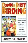 Down and Dirty Birding: From the Sublime to the Ridiculous, Here's All the Outrageous but True Stuff You've Ever Wanted to Know About North American Birds Down and Dirty Birding: From the Sublime to the Ridiculous, Here's All the Outrageous but True Stuff You've Ever Wanted to Know About North American Birds