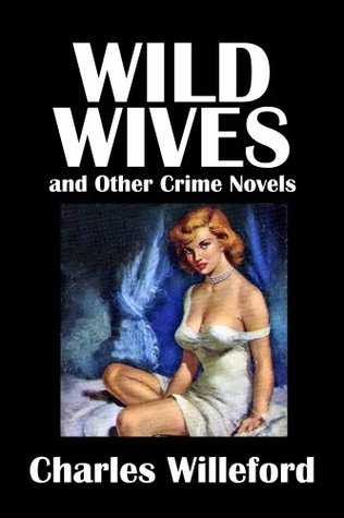 Wild Wives and Other Crime Novels by Charles Willeford [Annotated] (Civitas Library Classics)