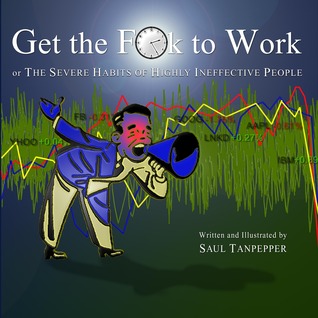 Get the F**k to Work: The Severe Habits of Highly Ineffective People (Paperback)