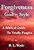 Forgiveness ~ God Style ~ A Biblical Guide To Totally Forgive