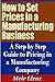 How to Set Prices in a Manufacturing Business - A Step by Step Guide to Pricing in a Manufacturing Company