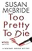 Too Pretty to Die by Susan McBride Too Pretty to Die by Susan McBride
