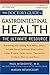 The Doctor's Guide to Gastrointestinal Health: Preventing and Treating Acid Reflux, Ulcers, Irritable Bowel Syndrome, Diverticulitis, Celiac Disease, Colon ... Pancreatitis, Cirrhosis, Hernias and more