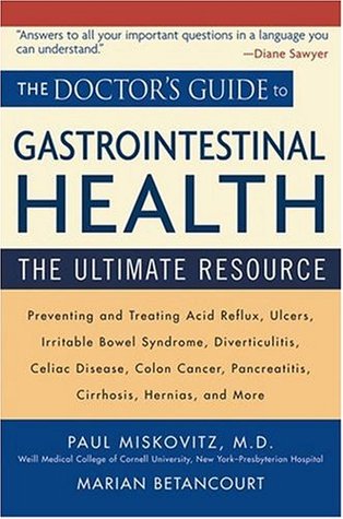 The Doctor's Guide to Gastrointestinal Health: Preventing and Treating Acid Reflux, Ulcers, Irritable Bowel Syndrome, Diverticulitis, Celiac Disease, ... ... Pancreatitis, Cirrhosis, Hernias and more