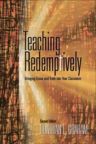 Teaching Redemptively: Bringing Grace and Truth into Your Classroom (Kindle Edition)