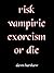 Risk Vampiric Exorcism Or D...