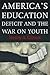 America's Education Deficit and the War on Youth by Henry A. Giroux