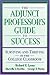 The Adjunct Professor's Guide to Success: Surviving and Thriving in the College Classroom