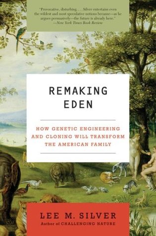 Remaking Eden: How Genetic Engineering and Cloning Will Transform the American Family – Accessible Science on Enhancement, Unimaginable Possibilities, and Provocative Dilemmas (Ecco)