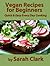 Simple Vegan Cookbook for Beginners Quick & Easy Vegan Beginner Recipes Your Whole Family Will Love