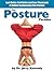 The Posture Paradox: Look Better, Feel Better and Save Thousands of Dollars by Simply Improving Your Posture