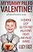 My Yummy Paleo Valentine! Kid Tested, Mom Approved - 14 Quick & Easy Gluten-Free Valentines Treats and Paleo Snacks (Paleo Diet Solution Series)