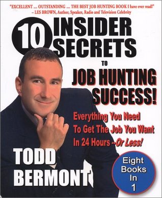 10 Insider Secrets To Job Hunting Success! Everything You Need To Get The Job You Want In 24 Hours -- Or Less! (Paperback)