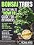 Bonsai Trees - The Ultimate "How To" Guide for Beginners; Insider tips on how to grow bonsai from seeds, indoor bonsai rules, choosing bonsai plants, and much more