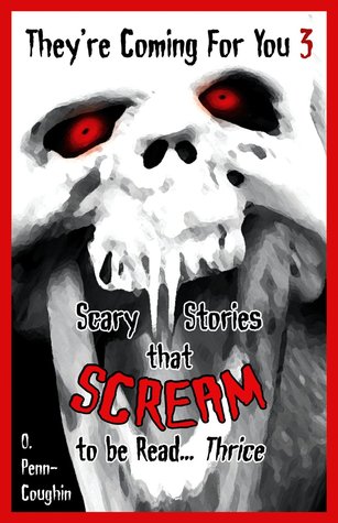 They're Coming For You 3: Scary Stories that Scream to be Read... Thrice
