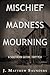 Mischief Madness Mourning