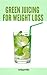 Green Juicing Recipes:: More Energy, Healthy Weight Loss, Alkalize And Detoxify Your Body