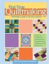 First-Time Quiltmaking: Learning to Quilt in Six Easy Lessons