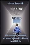 Bipolar not ADHD: Unrecognized epidemic of manic depressive illness in children