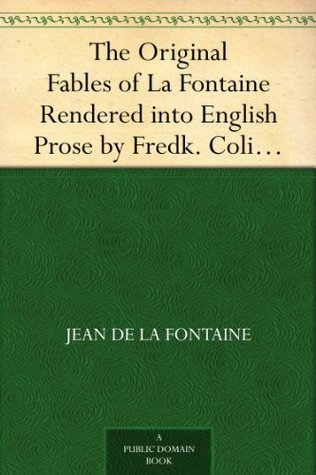 The Original Fables of La Fontaine Rendered into English Prose by Fredk. Colin Tilney
