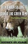 Been Brown so Long, It Looked Like Green to Me: The Politics of Nature Been Brown so Long, It Looked Like Green to Me: The Politics of Nature