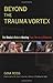 Beyond the Trauma Vortex: T...